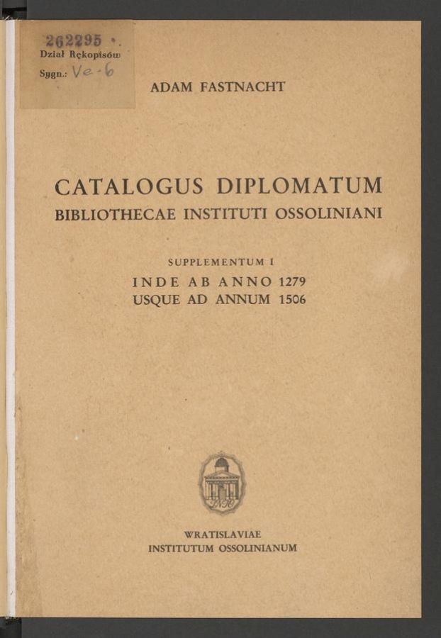 Catalogus diplomatum Bibliothecae Instituti Ossoliniani&nbsp;: supplementum 1,&nbsp;Inde ab&nbsp;anno 1279 usque ad&nbsp;annum 1506